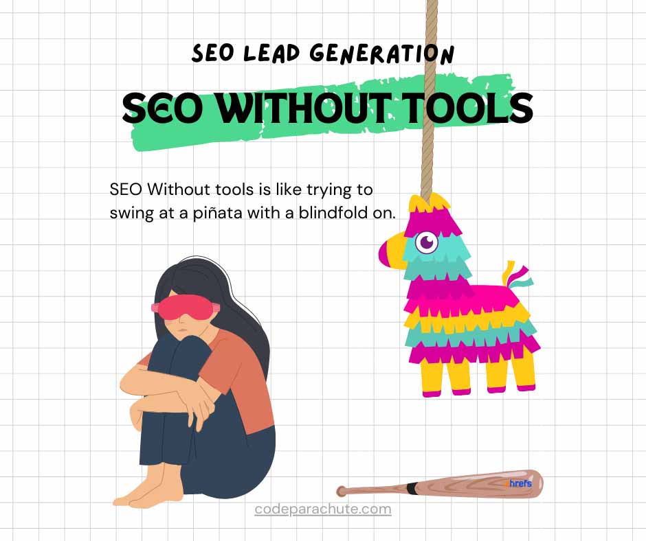 Trying to do SEO without tools is like swinging a bat at a piÃ±ata with a blindfold on.