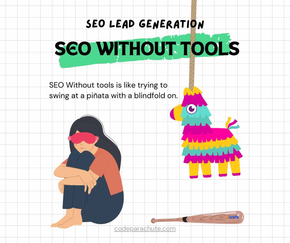 Trying to do SEO without tools is like swinging a bat at a piñata with a blindfold on.